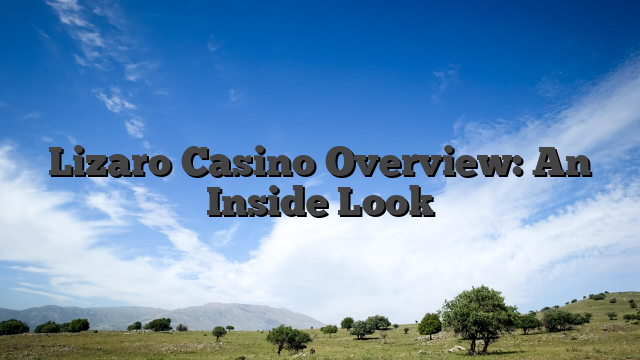 Lizaro Casino Overview: An Inside Look