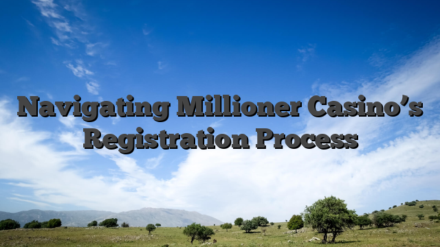 Navigating Millioner Casino’s Registration Process