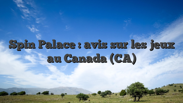 Spin Palace : avis sur les jeux au Canada (CA)